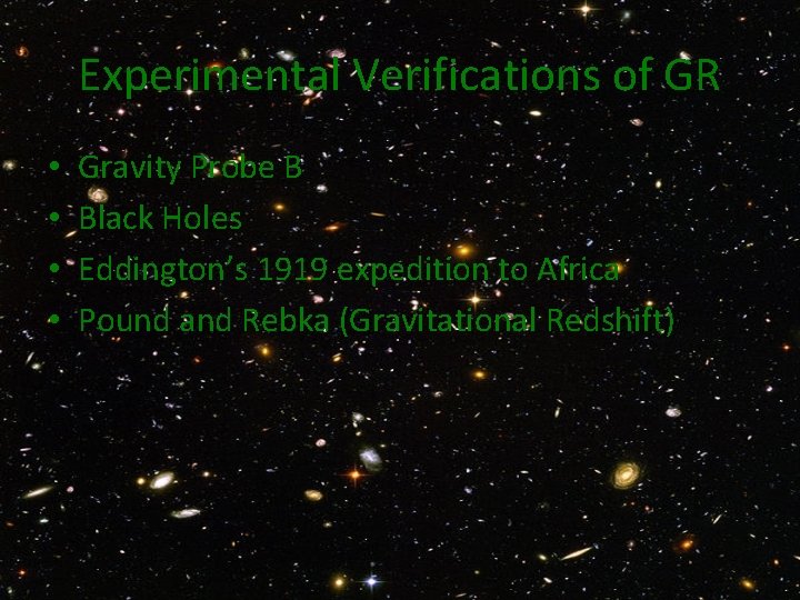 Experimental Verifications of GR • • Gravity Probe B Black Holes Eddington’s 1919 expedition