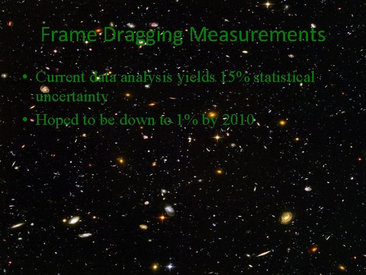 Frame Dragging Measurements • Current data analysis yields 15% statistical uncertainty • Hoped to
