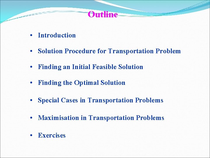 Outline • Introduction • Solution Procedure for Transportation Problem • Finding an Initial Feasible