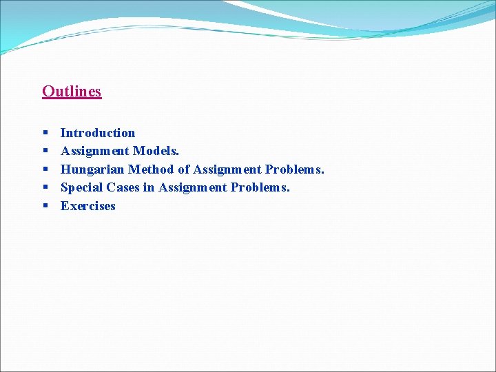 Outlines § § § Introduction Assignment Models. Hungarian Method of Assignment Problems. Special Cases