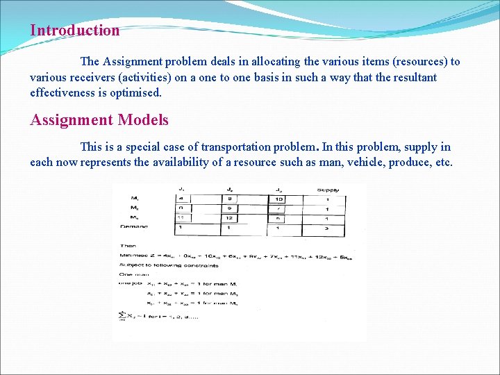 Introduction The Assignment problem deals in allocating the various items (resources) to various receivers