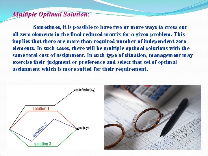 Multiple Optimal Solution: Sometimes, it is possible to have two or more ways to