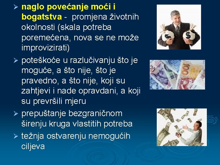 naglo povećanje moći i bogatstva - promjena životnih okolnosti (skala potreba poremećena, nova se