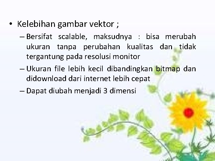  • Kelebihan gambar vektor ; – Bersifat scalable, maksudnya : bisa merubah ukuran