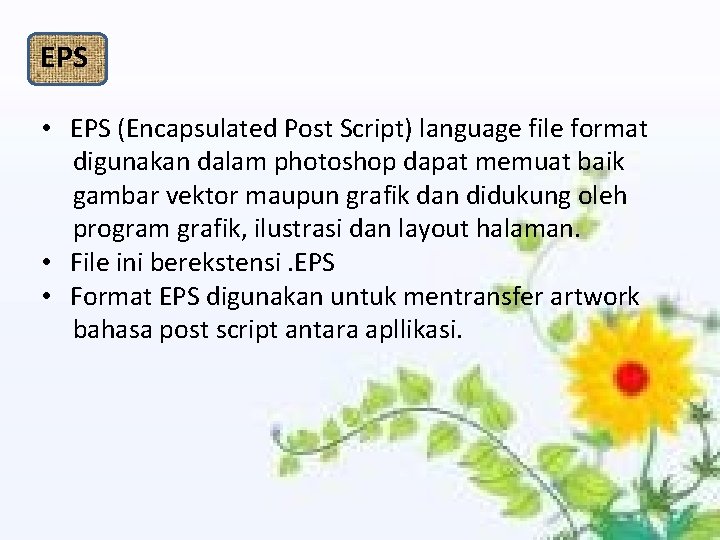 EPS • EPS (Encapsulated Post Script) language file format digunakan dalam photoshop dapat memuat
