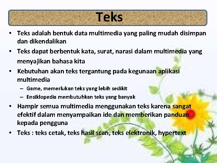 Teks • Teks adalah bentuk data multimedia yang paling mudah disimpan dikendalikan • Teks