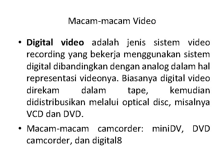 Macam-macam Video • Digital video adalah jenis sistem video recording yang bekerja menggunakan sistem