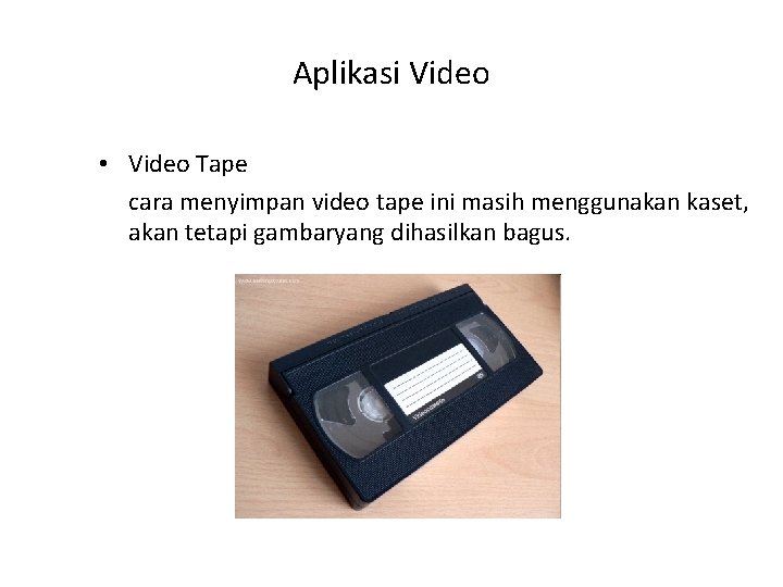 Aplikasi Video • Video Tape cara menyimpan video tape ini masih menggunakan kaset, akan