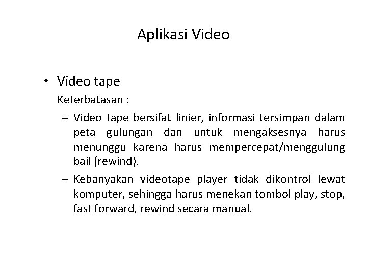 Aplikasi Video • Video tape Keterbatasan : – Video tape bersifat linier, informasi tersimpan