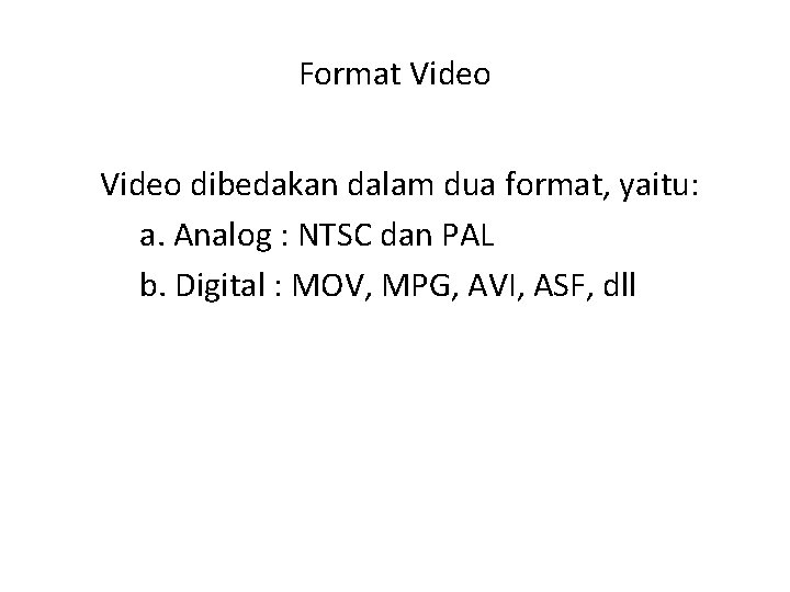 Format Video dibedakan dalam dua format, yaitu: a. Analog : NTSC dan PAL b.