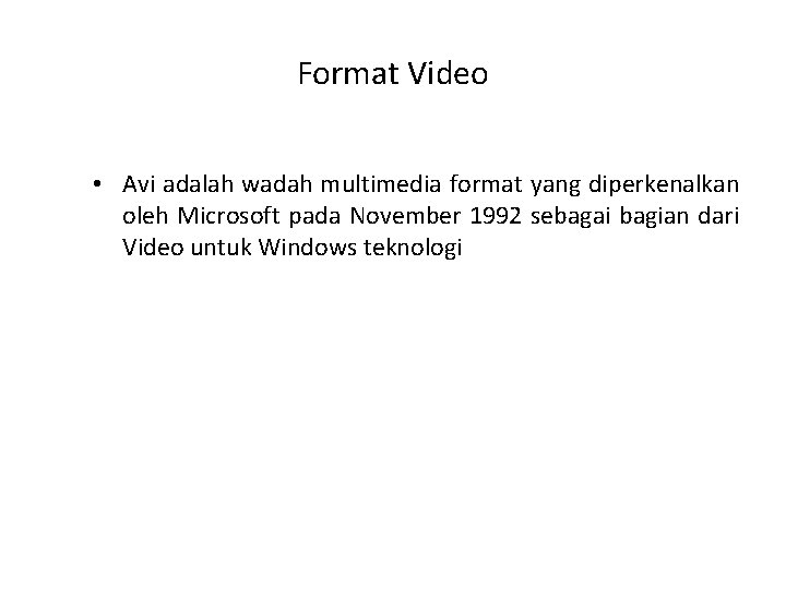 Format Video • Avi adalah wadah multimedia format yang diperkenalkan oleh Microsoft pada November