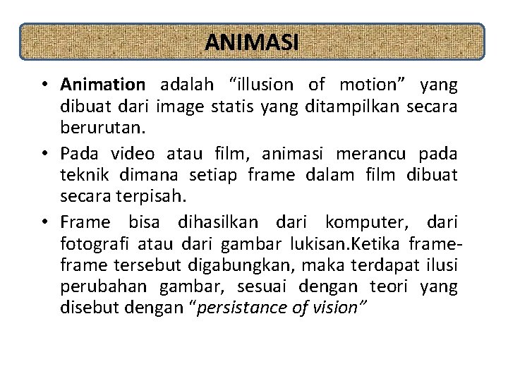 ANIMASI • Animation adalah “illusion of motion” yang dibuat dari image statis yang ditampilkan