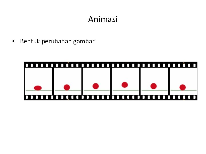 Animasi • Bentuk perubahan gambar 