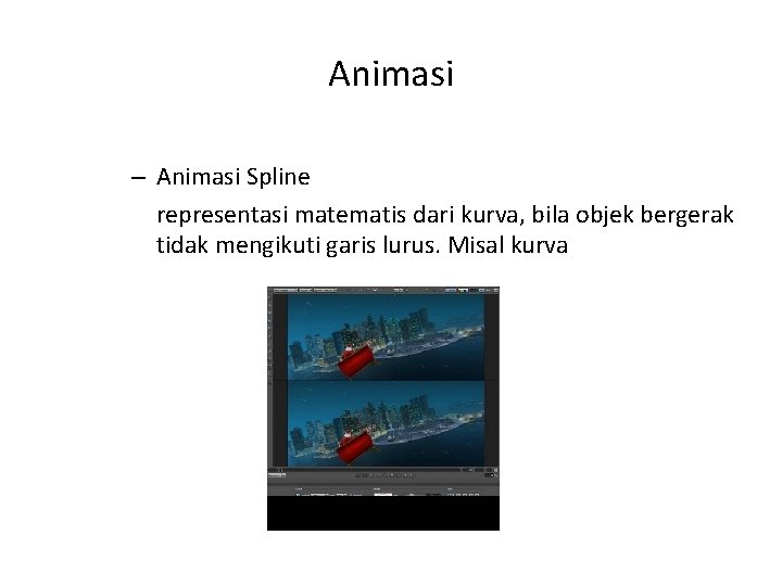 Animasi – Animasi Spline representasi matematis dari kurva, bila objek bergerak tidak mengikuti garis