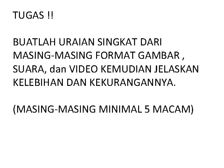 TUGAS !! BUATLAH URAIAN SINGKAT DARI MASING-MASING FORMAT GAMBAR , SUARA, dan VIDEO KEMUDIAN