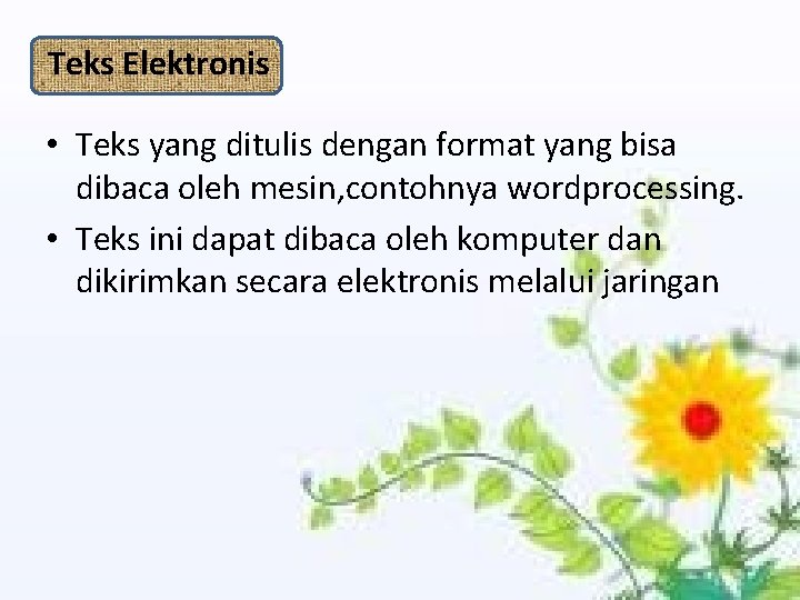 Teks Elektronis • Teks yang ditulis dengan format yang bisa dibaca oleh mesin, contohnya