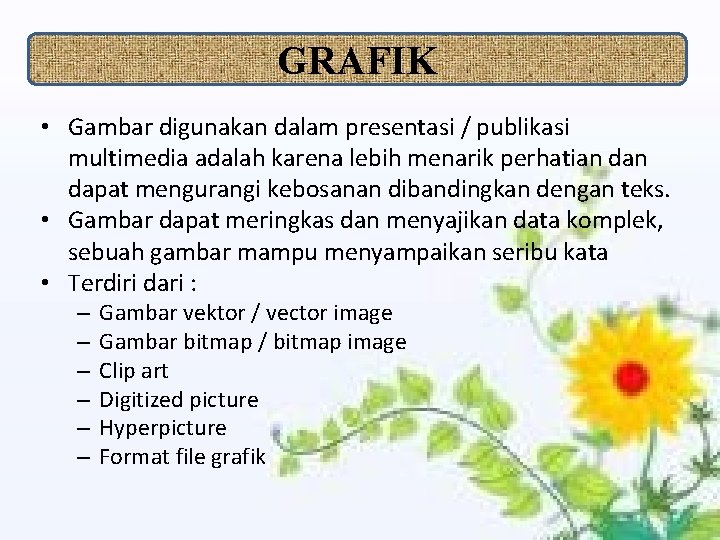 GRAFIK • Gambar digunakan dalam presentasi / publikasi multimedia adalah karena lebih menarik perhatian