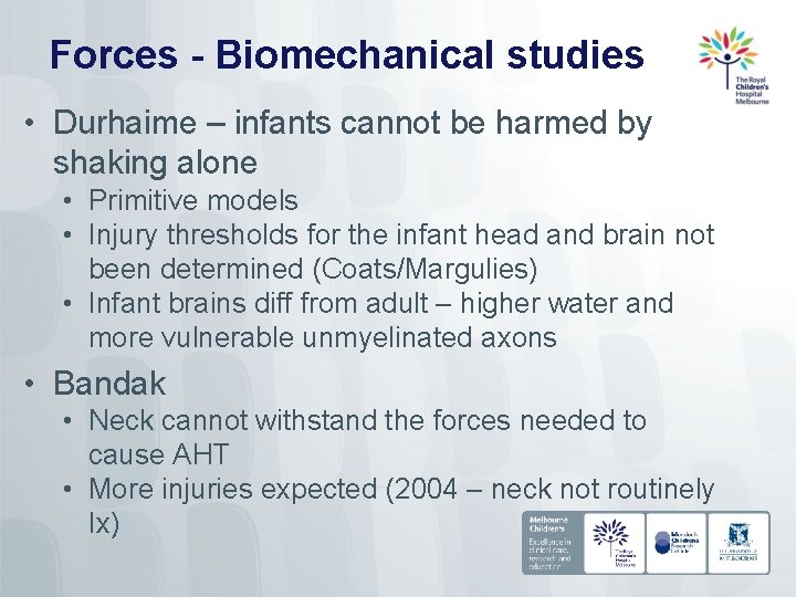 Forces - Biomechanical studies • Durhaime – infants cannot be harmed by shaking alone