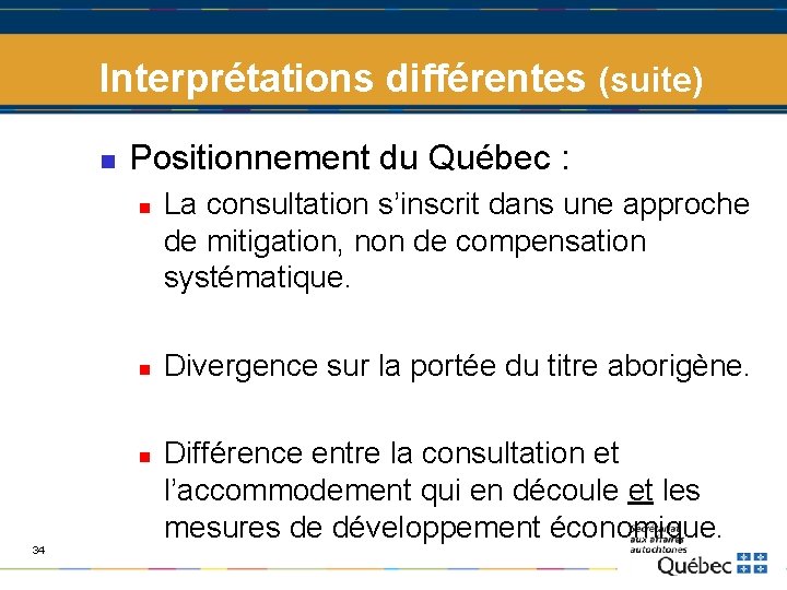 Interprétations différentes (suite) n Positionnement du Québec : n n n 34 La consultation
