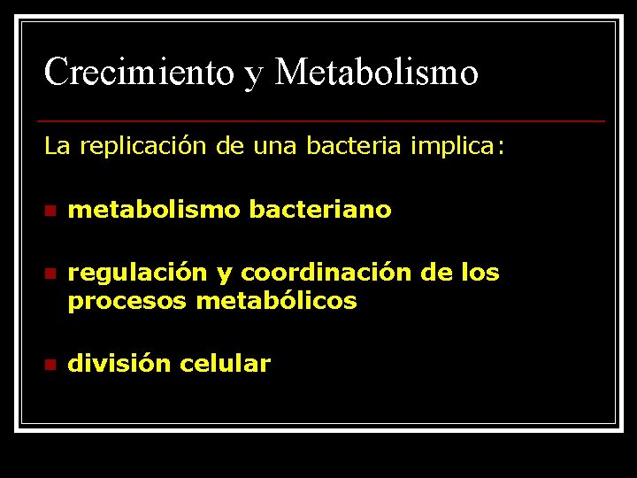 Crecimiento y Metabolismo La replicación de una bacteria implica: n metabolismo bacteriano n regulación