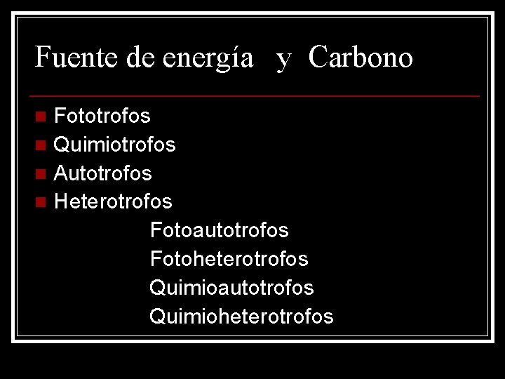 Fuente de energía y Carbono Fototrofos n Quimiotrofos n Autotrofos n Heterotrofos Fotoautotrofos Fotoheterotrofos