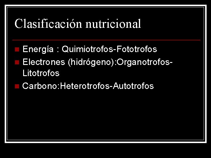 Clasificación nutricional Energía : Quimiotrofos-Fototrofos n Electrones (hidrógeno): Organotrofos. Litotrofos n Carbono: Heterotrofos-Autotrofos n