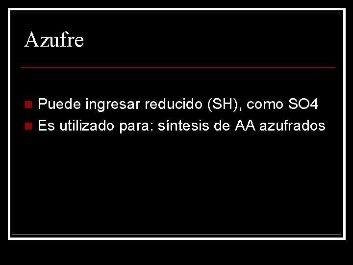 Azufre Puede ingresar reducido (SH), como SO 4 n Es utilizado para: síntesis de