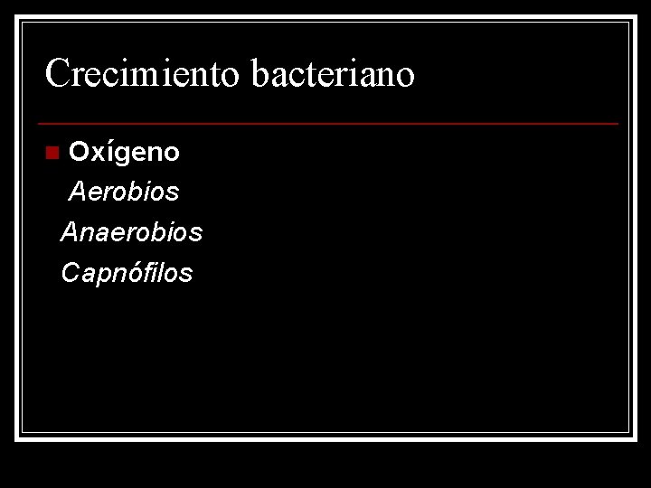 Crecimiento bacteriano Oxígeno Aerobios Anaerobios Capnófilos n 