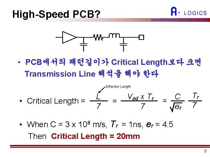 High-Speed PCB? transform your ideas into products • PCB에서의 패턴길이가 Critical Length보다 크면 Transmission