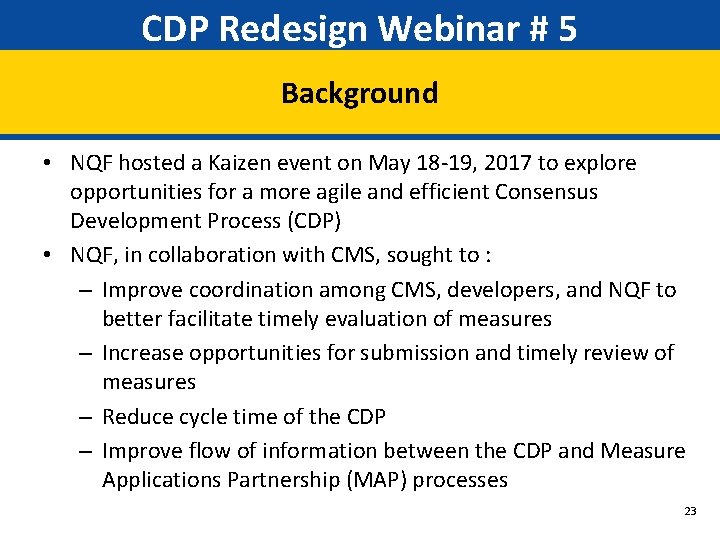 CDP Redesign Webinar # 5 Background • NQF hosted a Kaizen event on May