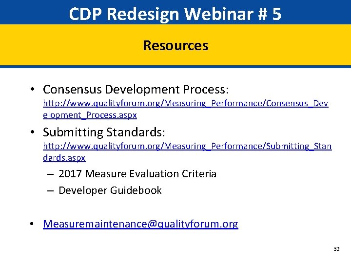 CDP Redesign Webinar # 5 Resources • Consensus Development Process: http: //www. qualityforum. org/Measuring_Performance/Consensus_Dev