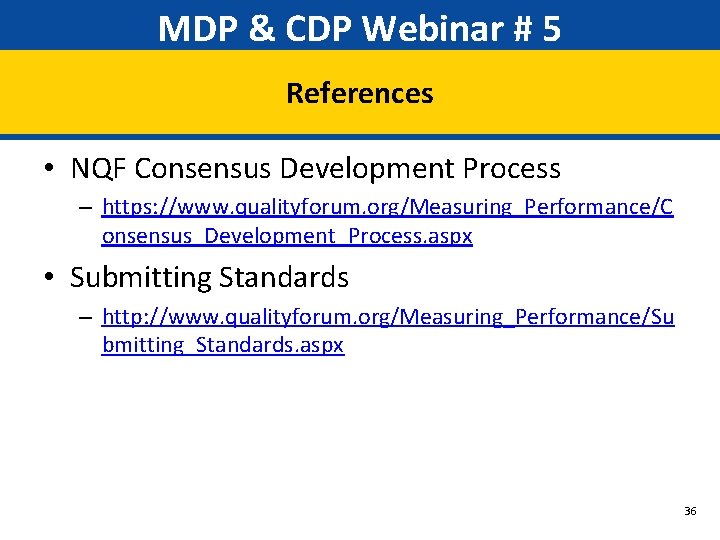 MDP & CDP Webinar # 5 References • NQF Consensus Development Process – https: