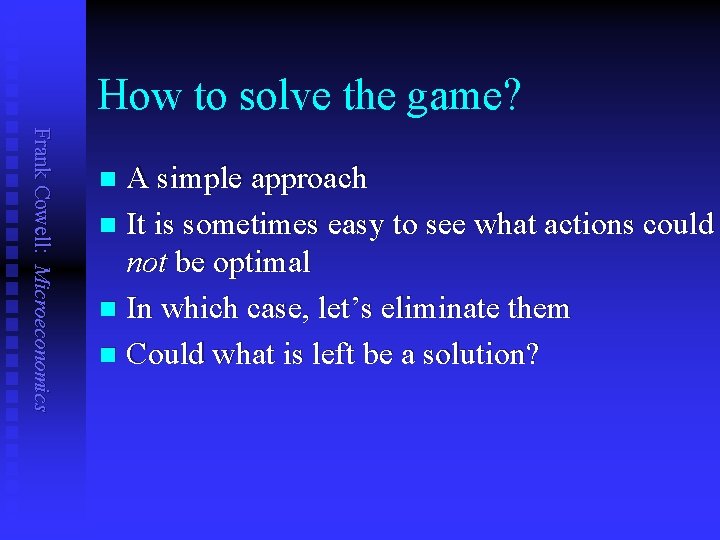 How to solve the game? Frank Cowell: Microeconomics A simple approach n It is