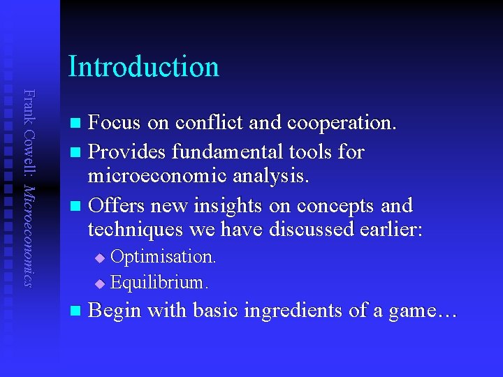 Introduction Frank Cowell: Microeconomics Focus on conflict and cooperation. n Provides fundamental tools for