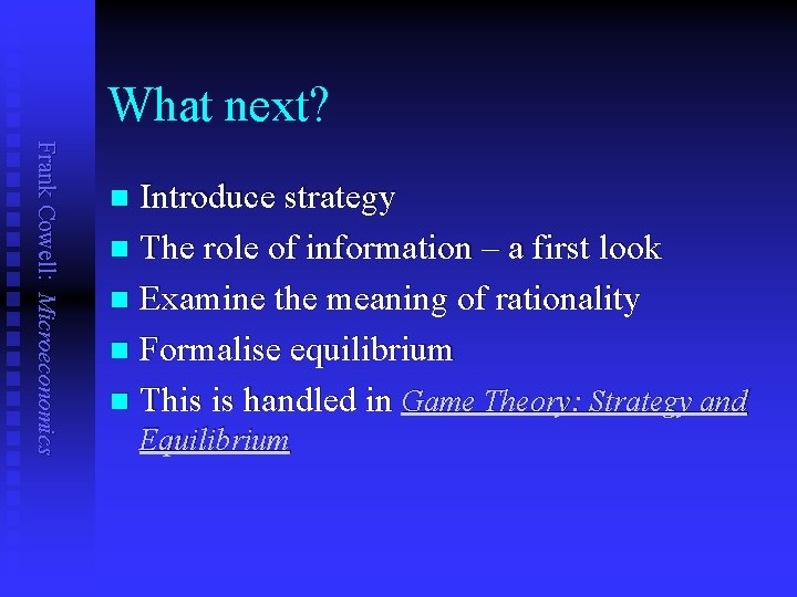 What next? Frank Cowell: Microeconomics Introduce strategy n The role of information – a