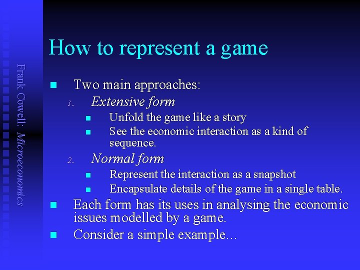 How to represent a game Frank Cowell: Microeconomics n Two main approaches: Extensive form