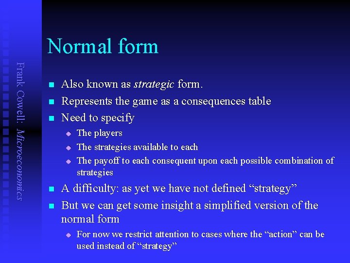 Normal form Frank Cowell: Microeconomics n n n Also known as strategic form. Represents