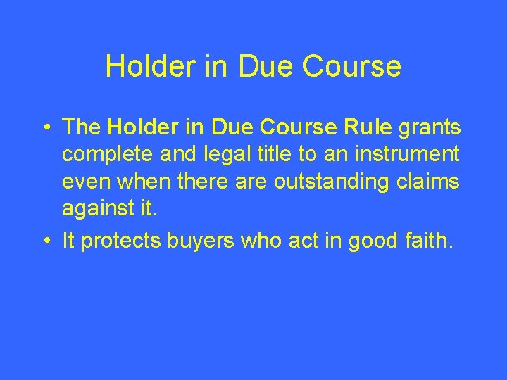 Holder in Due Course • The Holder in Due Course Rule grants complete and