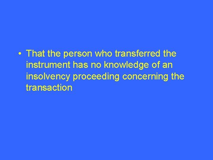  • That the person who transferred the instrument has no knowledge of an