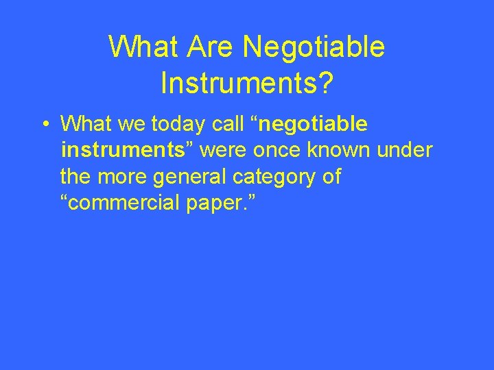 What Are Negotiable Instruments? • What we today call “negotiable instruments” were once known
