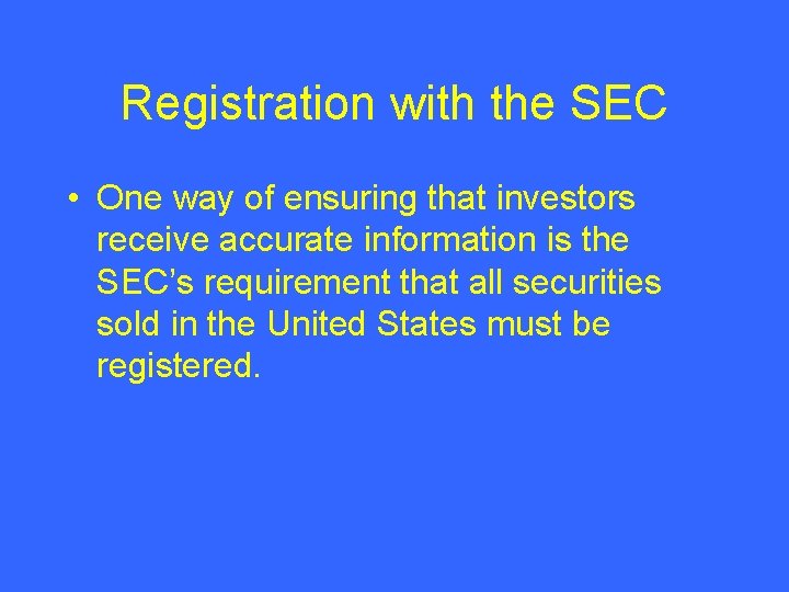 Registration with the SEC • One way of ensuring that investors receive accurate information