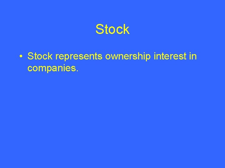 Stock • Stock represents ownership interest in companies. 