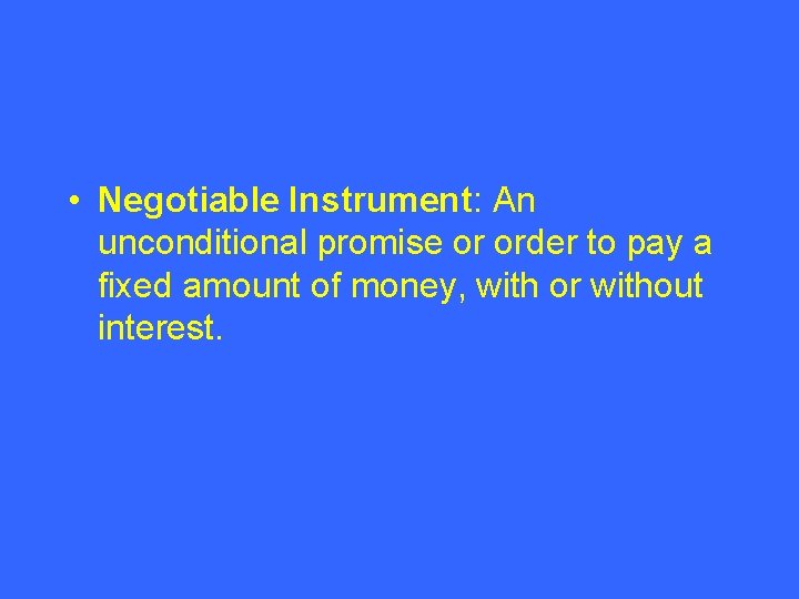  • Negotiable Instrument: An unconditional promise or order to pay a fixed amount