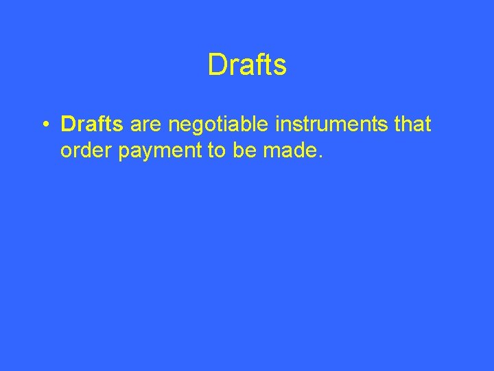 Drafts • Drafts are negotiable instruments that order payment to be made. 