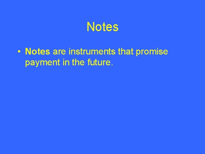 Notes • Notes are instruments that promise payment in the future. 