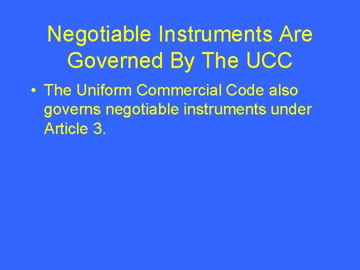 Negotiable Instruments Are Governed By The UCC • The Uniform Commercial Code also governs
