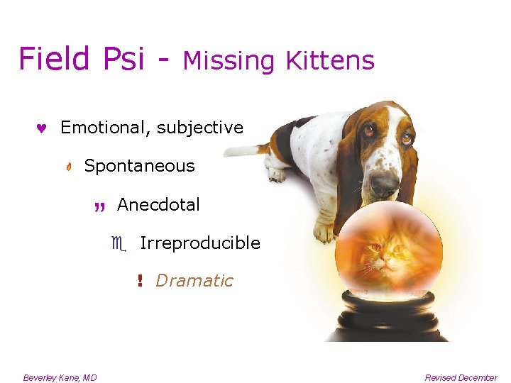 Field Psi - Missing Kittens Emotional, subjective Spontaneous Anecdotal “ Irreproducible ! Dramatic Beverley