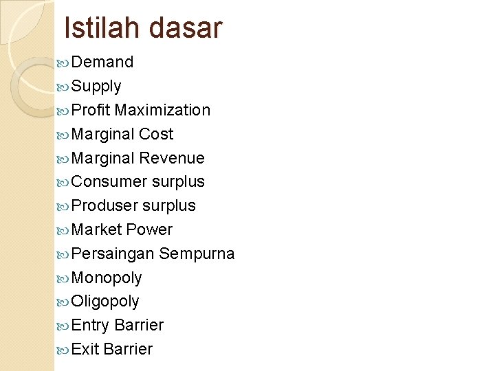 Istilah dasar Demand Supply Profit Maximization Marginal Cost Marginal Revenue Consumer surplus Produser surplus