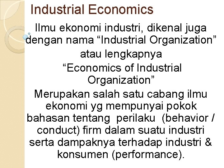 Industrial Economics Ilmu ekonomi industri, dikenal juga dengan nama “Industrial Organization” atau lengkapnya “Economics