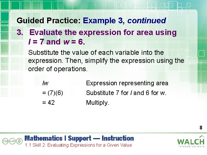 Guided Practice: Example 3, continued 3. Evaluate the expression for area using l =